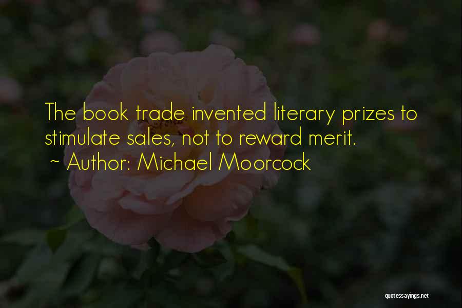 Michael Moorcock Quotes: The Book Trade Invented Literary Prizes To Stimulate Sales, Not To Reward Merit.