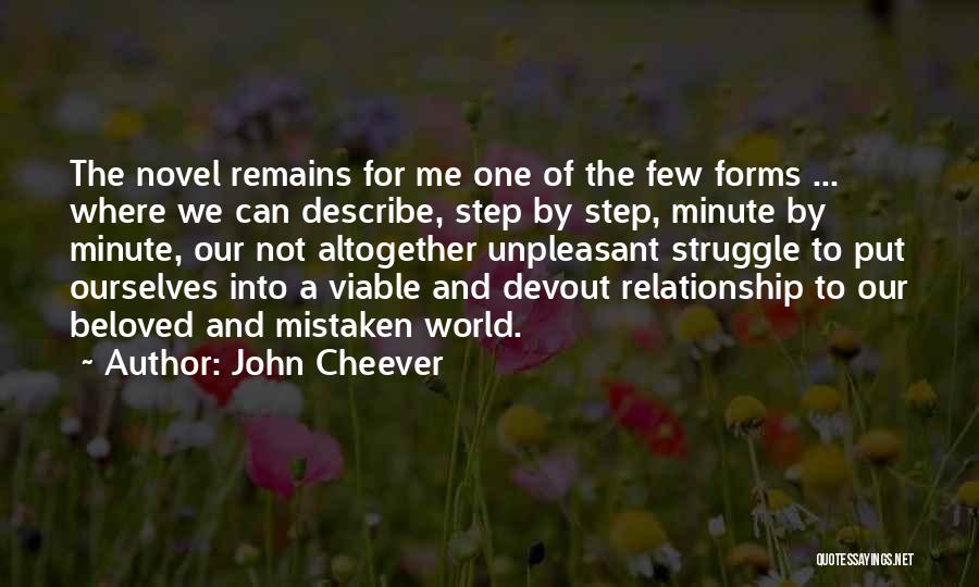 John Cheever Quotes: The Novel Remains For Me One Of The Few Forms ... Where We Can Describe, Step By Step, Minute By