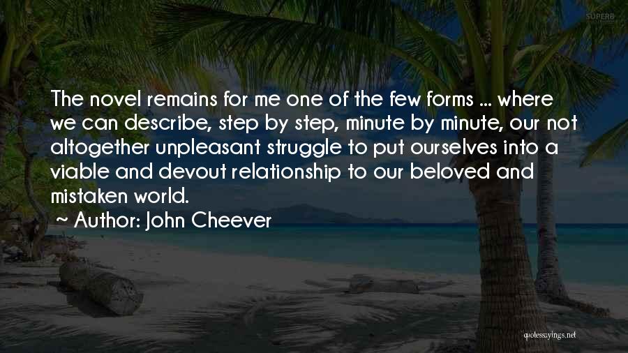 John Cheever Quotes: The Novel Remains For Me One Of The Few Forms ... Where We Can Describe, Step By Step, Minute By