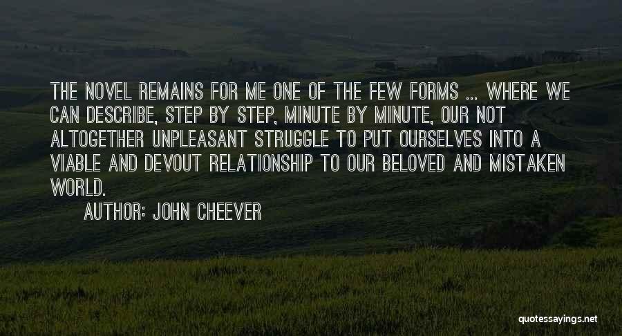 John Cheever Quotes: The Novel Remains For Me One Of The Few Forms ... Where We Can Describe, Step By Step, Minute By