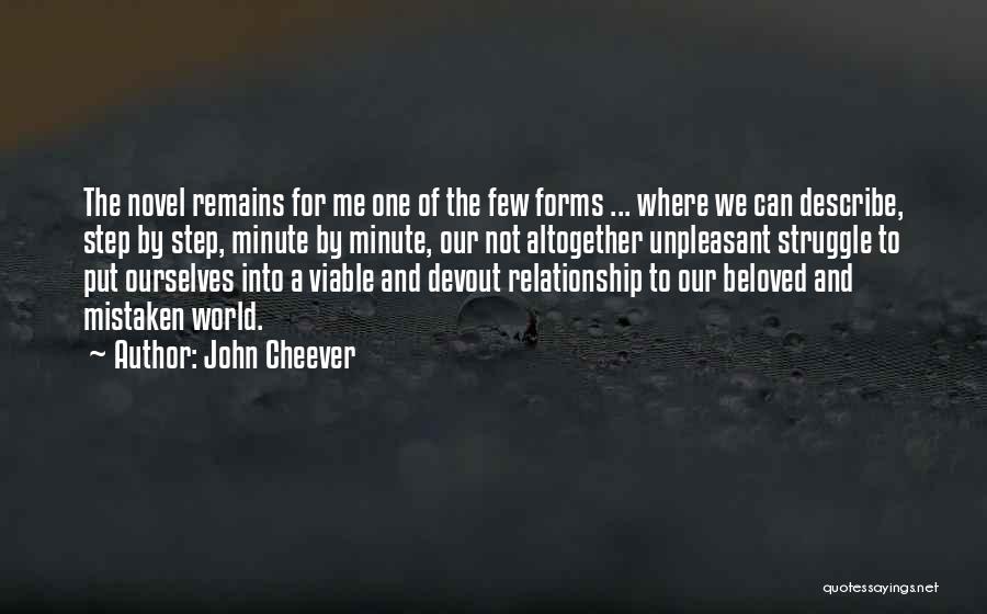 John Cheever Quotes: The Novel Remains For Me One Of The Few Forms ... Where We Can Describe, Step By Step, Minute By