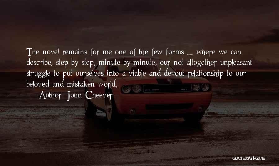 John Cheever Quotes: The Novel Remains For Me One Of The Few Forms ... Where We Can Describe, Step By Step, Minute By
