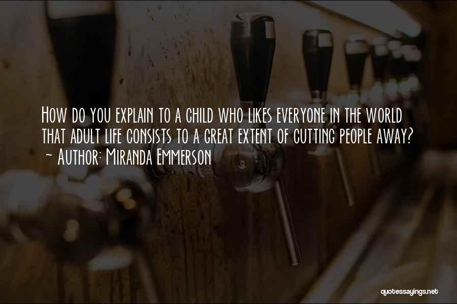 Miranda Emmerson Quotes: How Do You Explain To A Child Who Likes Everyone In The World That Adult Life Consists To A Great