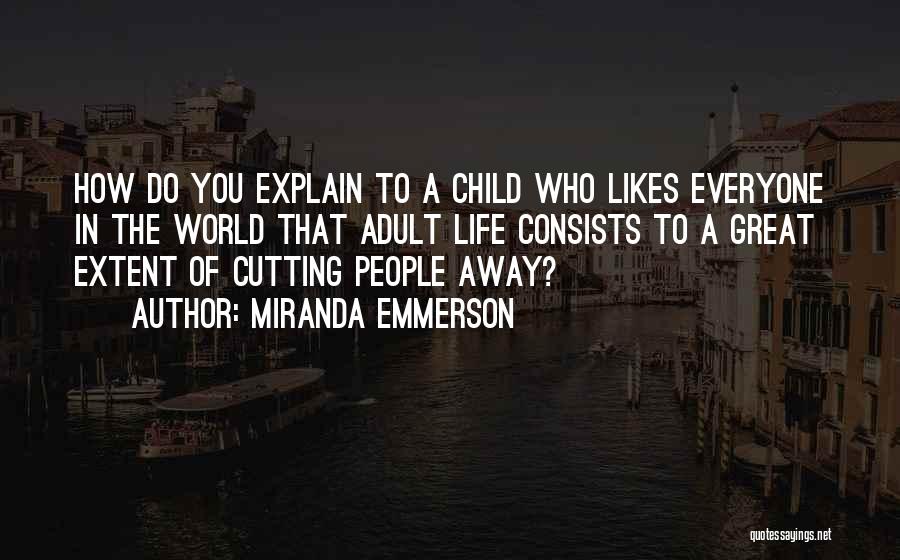 Miranda Emmerson Quotes: How Do You Explain To A Child Who Likes Everyone In The World That Adult Life Consists To A Great