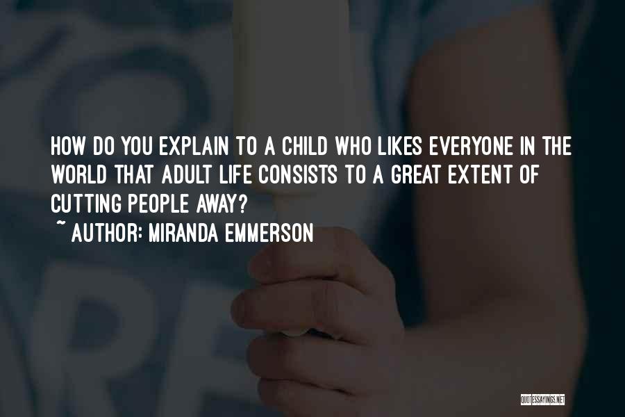 Miranda Emmerson Quotes: How Do You Explain To A Child Who Likes Everyone In The World That Adult Life Consists To A Great