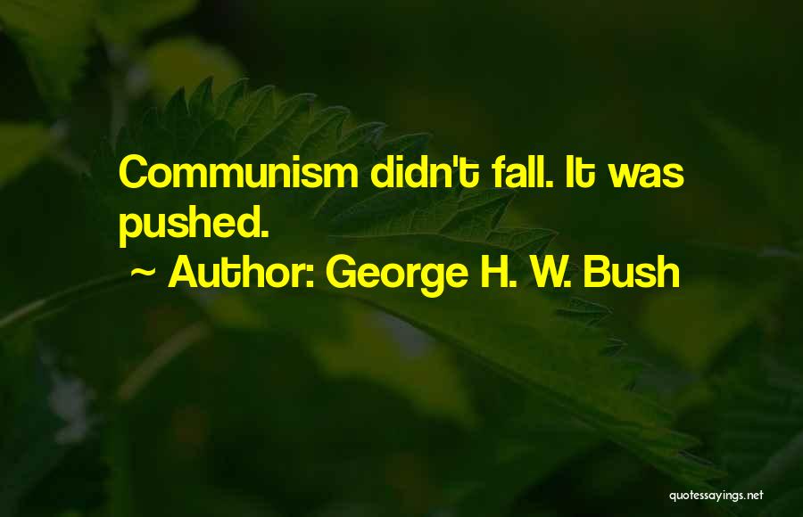 George H. W. Bush Quotes: Communism Didn't Fall. It Was Pushed.