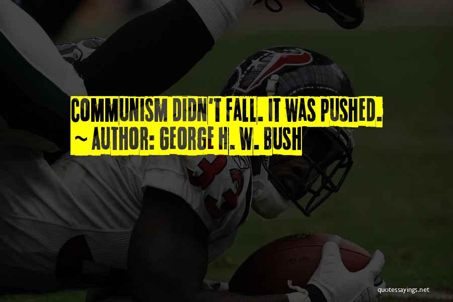 George H. W. Bush Quotes: Communism Didn't Fall. It Was Pushed.