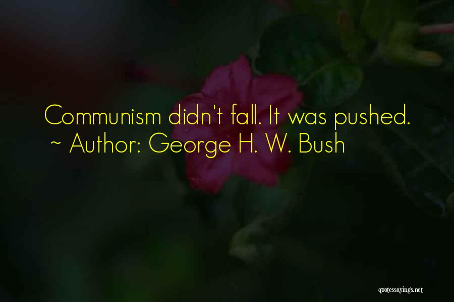 George H. W. Bush Quotes: Communism Didn't Fall. It Was Pushed.