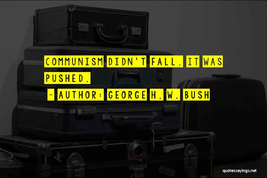 George H. W. Bush Quotes: Communism Didn't Fall. It Was Pushed.