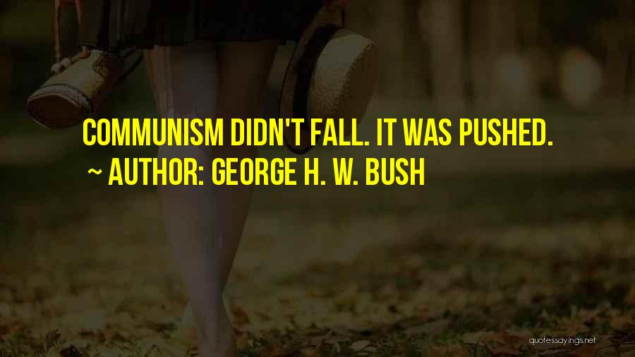 George H. W. Bush Quotes: Communism Didn't Fall. It Was Pushed.