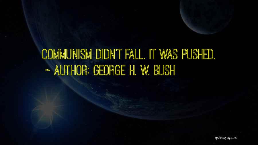 George H. W. Bush Quotes: Communism Didn't Fall. It Was Pushed.