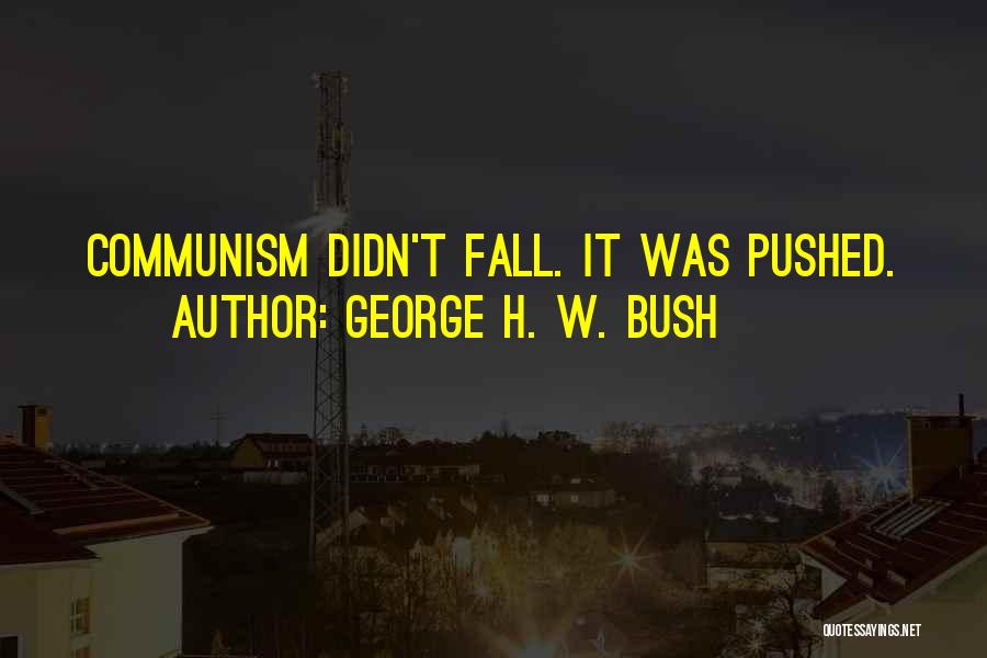 George H. W. Bush Quotes: Communism Didn't Fall. It Was Pushed.