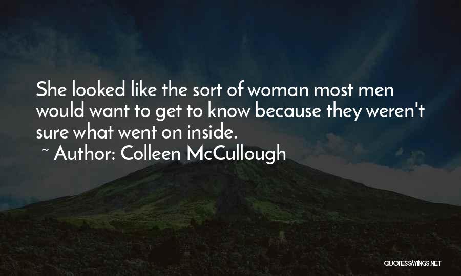 Colleen McCullough Quotes: She Looked Like The Sort Of Woman Most Men Would Want To Get To Know Because They Weren't Sure What