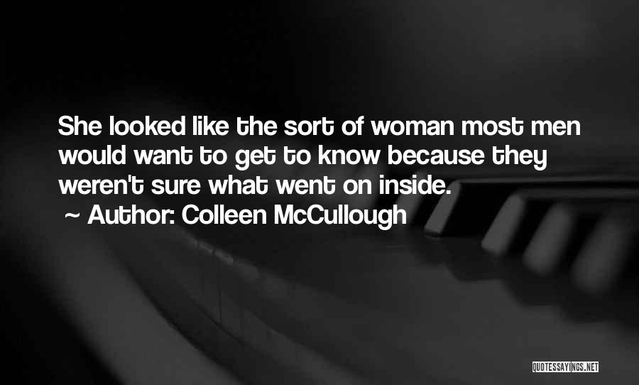 Colleen McCullough Quotes: She Looked Like The Sort Of Woman Most Men Would Want To Get To Know Because They Weren't Sure What