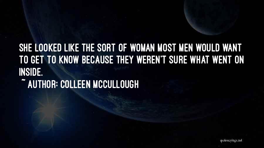 Colleen McCullough Quotes: She Looked Like The Sort Of Woman Most Men Would Want To Get To Know Because They Weren't Sure What