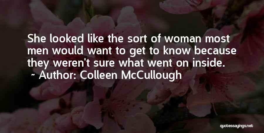 Colleen McCullough Quotes: She Looked Like The Sort Of Woman Most Men Would Want To Get To Know Because They Weren't Sure What