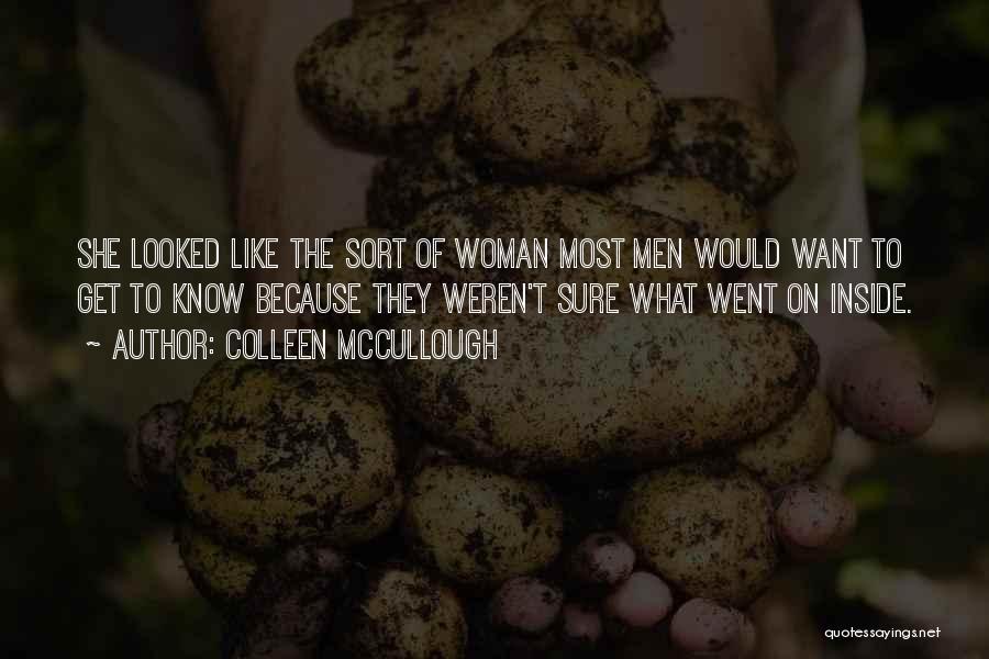 Colleen McCullough Quotes: She Looked Like The Sort Of Woman Most Men Would Want To Get To Know Because They Weren't Sure What