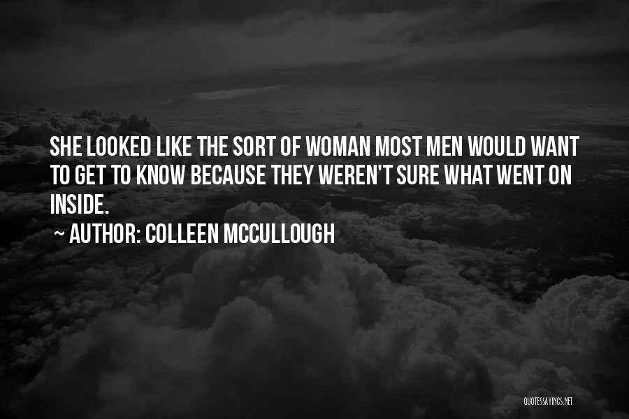 Colleen McCullough Quotes: She Looked Like The Sort Of Woman Most Men Would Want To Get To Know Because They Weren't Sure What