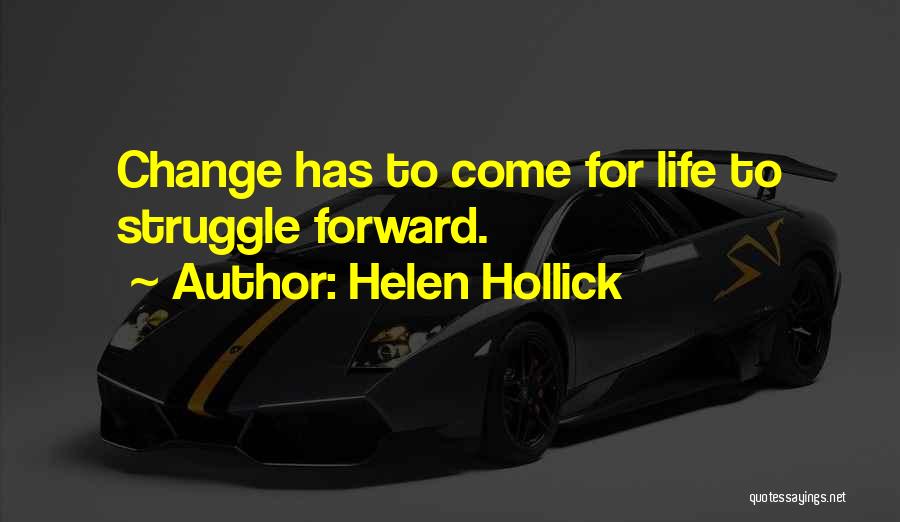 Helen Hollick Quotes: Change Has To Come For Life To Struggle Forward.