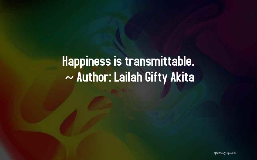 Lailah Gifty Akita Quotes: Happiness Is Transmittable.