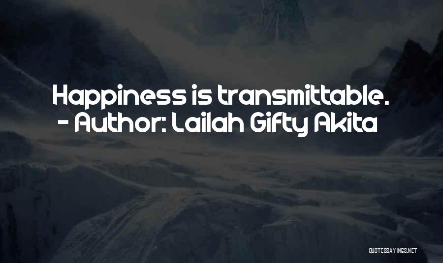 Lailah Gifty Akita Quotes: Happiness Is Transmittable.