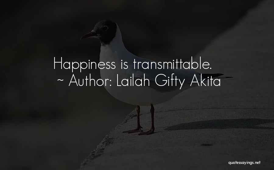 Lailah Gifty Akita Quotes: Happiness Is Transmittable.