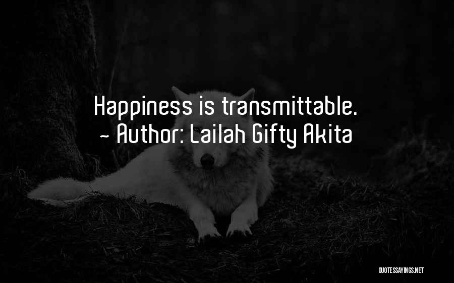 Lailah Gifty Akita Quotes: Happiness Is Transmittable.