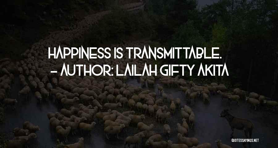 Lailah Gifty Akita Quotes: Happiness Is Transmittable.