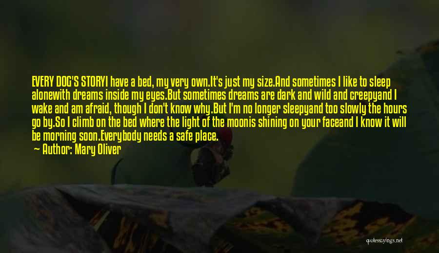 Mary Oliver Quotes: Every Dog's Storyi Have A Bed, My Very Own.it's Just My Size.and Sometimes I Like To Sleep Alonewith Dreams Inside