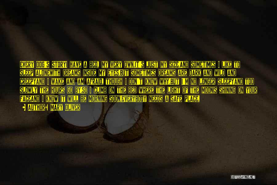 Mary Oliver Quotes: Every Dog's Storyi Have A Bed, My Very Own.it's Just My Size.and Sometimes I Like To Sleep Alonewith Dreams Inside
