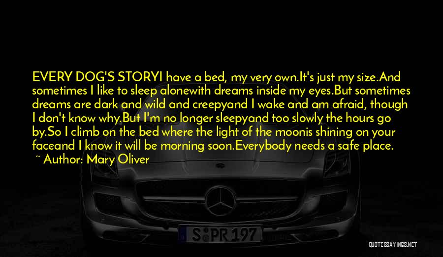 Mary Oliver Quotes: Every Dog's Storyi Have A Bed, My Very Own.it's Just My Size.and Sometimes I Like To Sleep Alonewith Dreams Inside