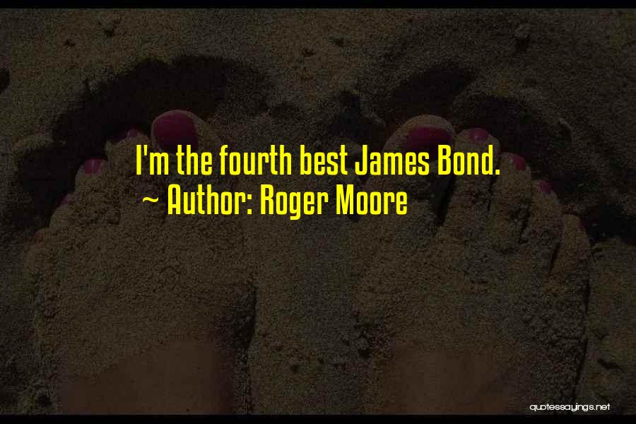 Roger Moore Quotes: I'm The Fourth Best James Bond.