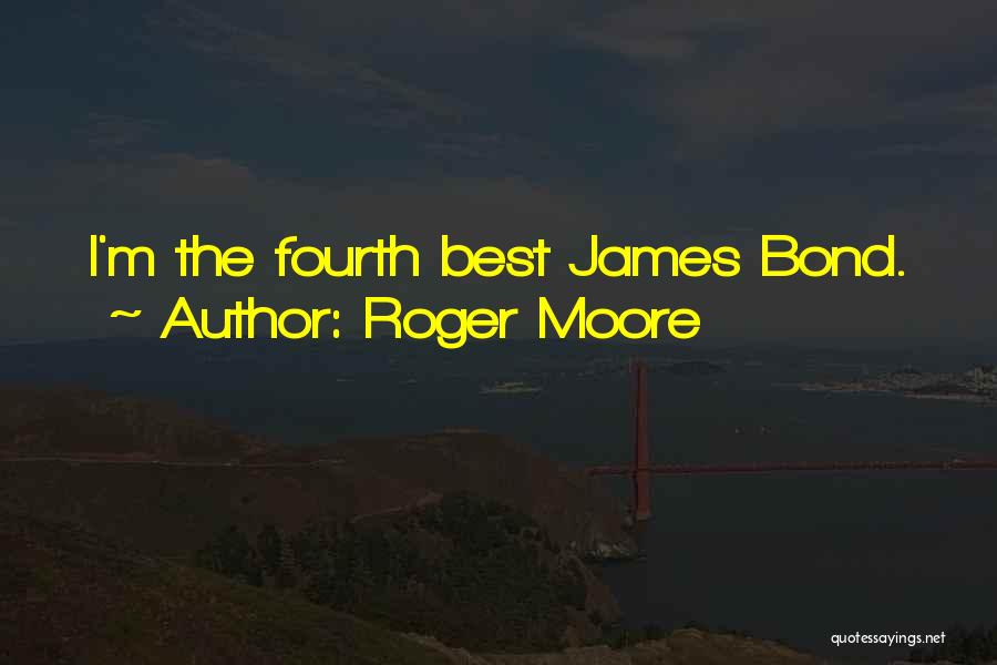 Roger Moore Quotes: I'm The Fourth Best James Bond.