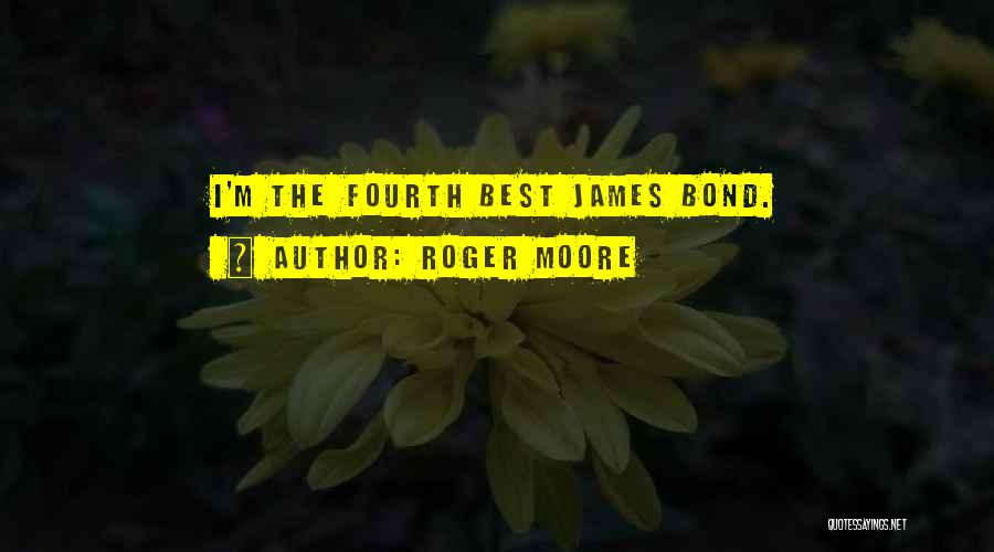Roger Moore Quotes: I'm The Fourth Best James Bond.