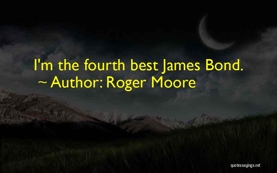 Roger Moore Quotes: I'm The Fourth Best James Bond.
