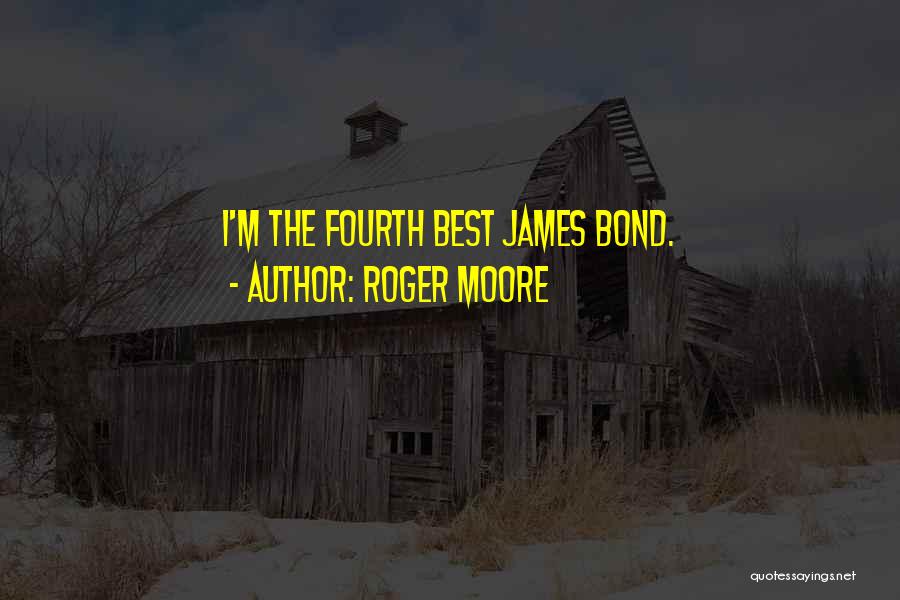 Roger Moore Quotes: I'm The Fourth Best James Bond.