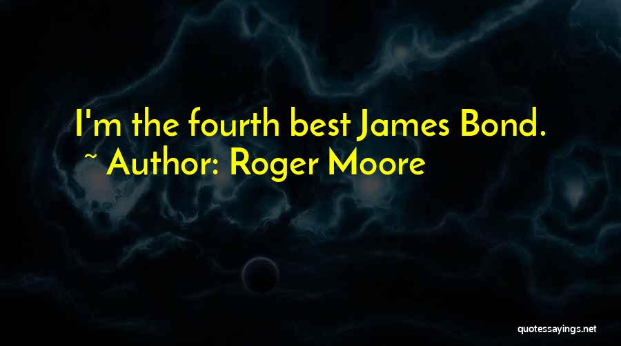 Roger Moore Quotes: I'm The Fourth Best James Bond.