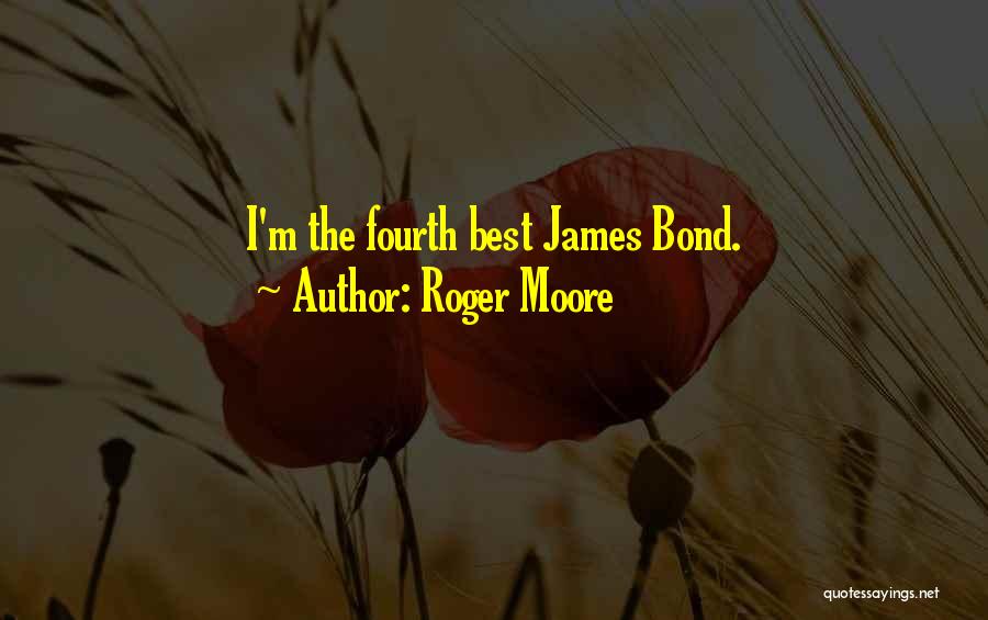 Roger Moore Quotes: I'm The Fourth Best James Bond.