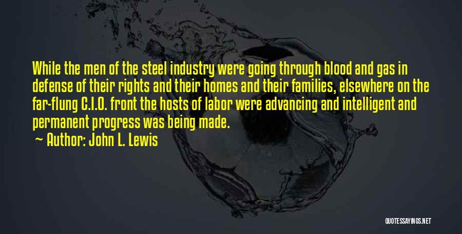 John L. Lewis Quotes: While The Men Of The Steel Industry Were Going Through Blood And Gas In Defense Of Their Rights And Their