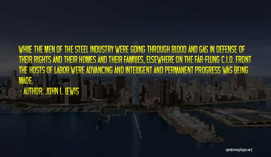 John L. Lewis Quotes: While The Men Of The Steel Industry Were Going Through Blood And Gas In Defense Of Their Rights And Their