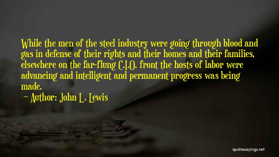 John L. Lewis Quotes: While The Men Of The Steel Industry Were Going Through Blood And Gas In Defense Of Their Rights And Their