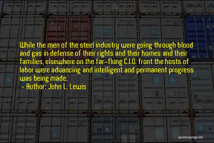 John L. Lewis Quotes: While The Men Of The Steel Industry Were Going Through Blood And Gas In Defense Of Their Rights And Their