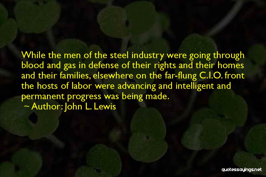 John L. Lewis Quotes: While The Men Of The Steel Industry Were Going Through Blood And Gas In Defense Of Their Rights And Their