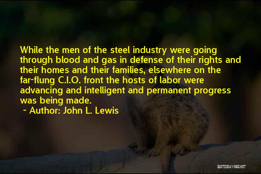 John L. Lewis Quotes: While The Men Of The Steel Industry Were Going Through Blood And Gas In Defense Of Their Rights And Their