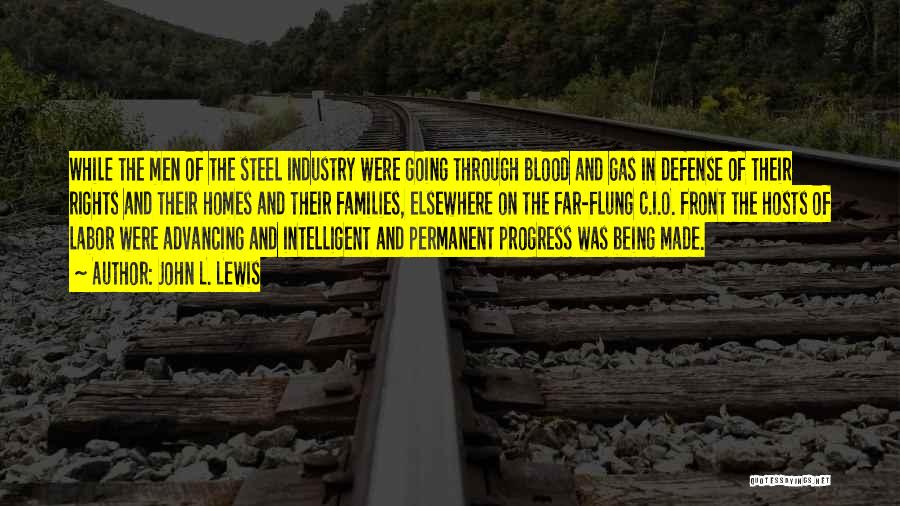 John L. Lewis Quotes: While The Men Of The Steel Industry Were Going Through Blood And Gas In Defense Of Their Rights And Their