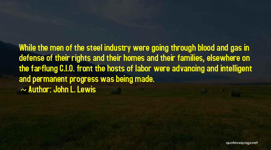 John L. Lewis Quotes: While The Men Of The Steel Industry Were Going Through Blood And Gas In Defense Of Their Rights And Their