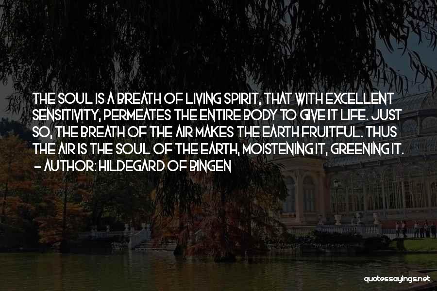 Hildegard Of Bingen Quotes: The Soul Is A Breath Of Living Spirit, That With Excellent Sensitivity, Permeates The Entire Body To Give It Life.