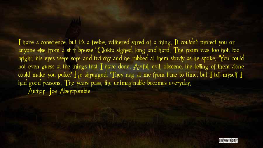 Joe Abercrombie Quotes: I Have A Conscience, But It's A Feeble, Withered Shred Of A Thing. It Couldn't Protect You Or Anyone Else