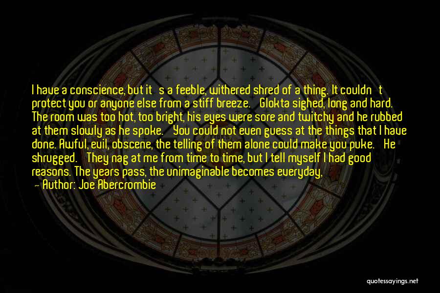 Joe Abercrombie Quotes: I Have A Conscience, But It's A Feeble, Withered Shred Of A Thing. It Couldn't Protect You Or Anyone Else