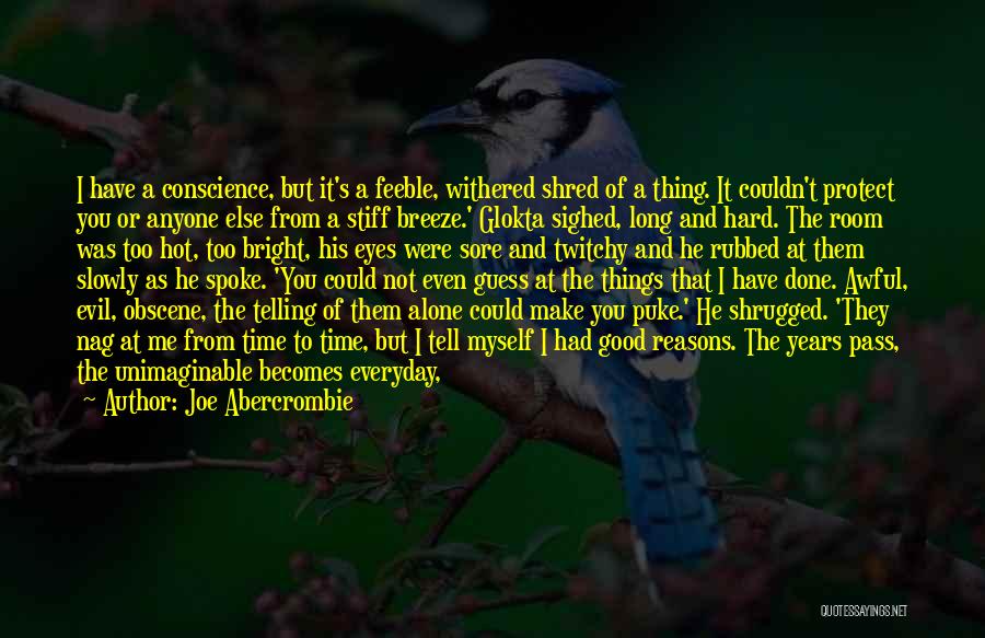 Joe Abercrombie Quotes: I Have A Conscience, But It's A Feeble, Withered Shred Of A Thing. It Couldn't Protect You Or Anyone Else